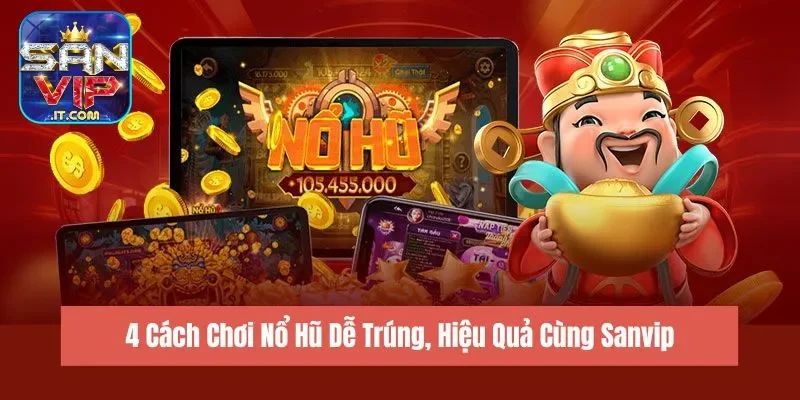 4 Cách Chơi Nổ Hũ Dễ Trúng, Hiệu Quả Cùng Sanvip