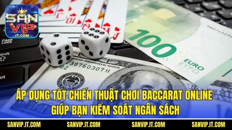 5 Chiến Thuật Chơi Baccarat Online Đỉnh Cao Cùng Sanvip 3 Áp dụng tốt chiến thuật chơi Baccarat Online giúp bạn kiểm soát ngân sách