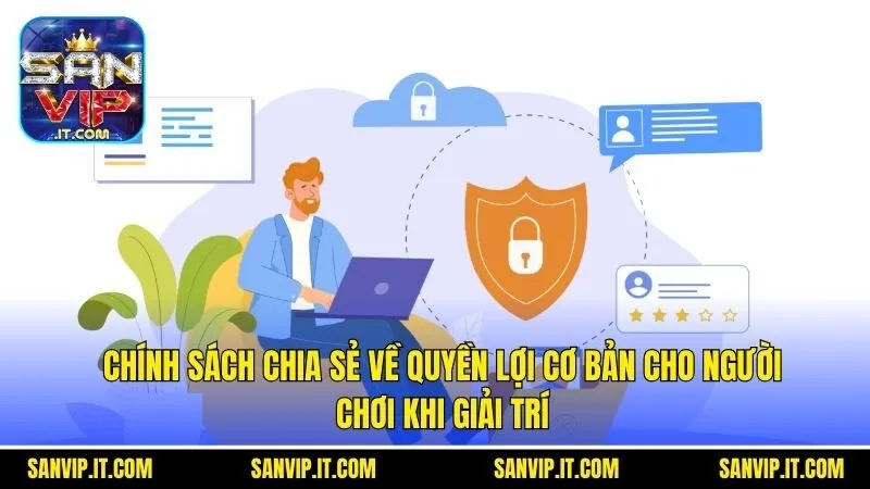 Quyền Riêng Tư Sanvip - Lợi Ích Tối Cao Nhất Của Hội Viên 1 Chính sách chia sẻ về quyền lợi cơ bản cho người chơi khi giải trí