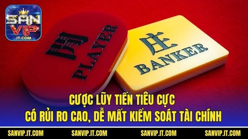 5 Chiến Thuật Chơi Baccarat Online Đỉnh Cao Cùng Sanvip 2 Cược lũy tiến tiêu cực có rủi ro cao, dễ mất kiểm soát tài chính