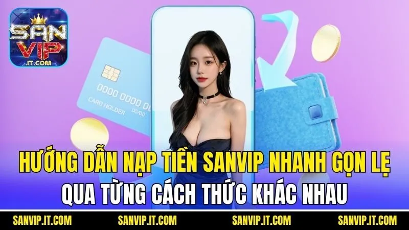 Nạp Tiền Sanvip - Hướng Dẫn Cụ Thể Và Một Số Lưu Ý Khác 2 Hướng dẫn nạp tiền Sanvip nhanh gọn lẹ qua từng cách thức khác nhau