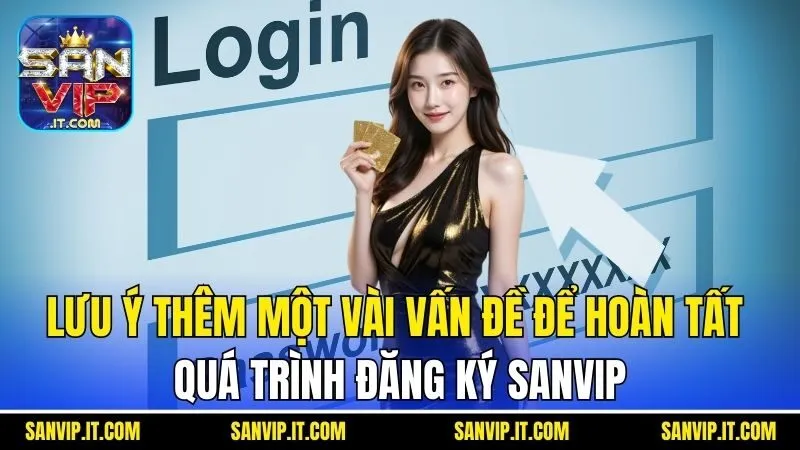 Đăng Ký Sanvip - Quy Trình Chuẩn Để Sở Hữu Tài Khoản Cổng Game 4 Lưu ý thêm một vài vấn đề để hoàn tất quá trình đăng ký Sanvip