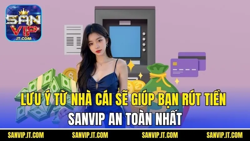 Rút Tiền Sanvip - Hướng Dẫn Cách Có Tiền Thưởng Ngay Lập Tức 4 Lưu ý từ Cổng game sẽ giúp bạn rút tiền Sanvip an toàn nhất