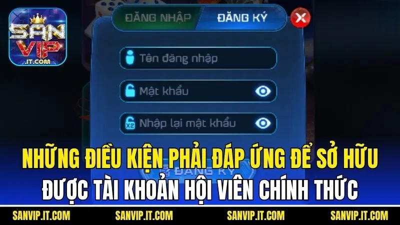 Đăng Ký Sanvip - Quy Trình Chuẩn Để Sở Hữu Tài Khoản Cổng Game 2 Những điều kiện phải đáp ứng để sở hữu được tài khoản hội viên chính thức