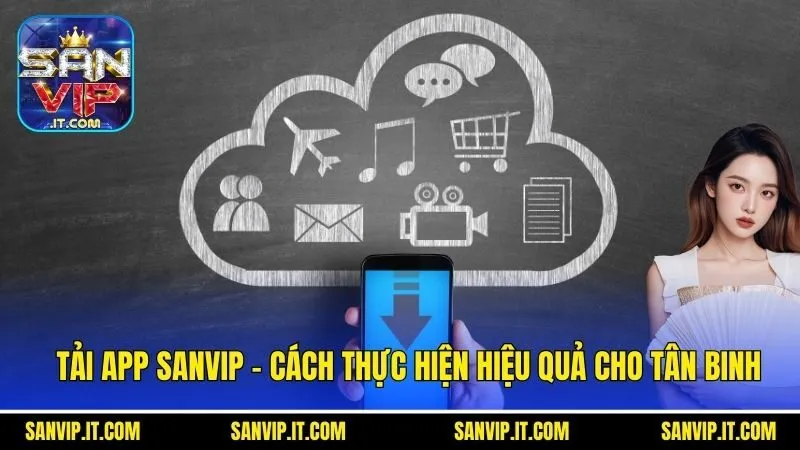 Tải App Sanvip - Cách Thực Hiện Hiệu Quả Cho Tân Binh 1 Tải App Sanvip - Cách Thực Hiện Hiệu Quả Cho Tân Binh