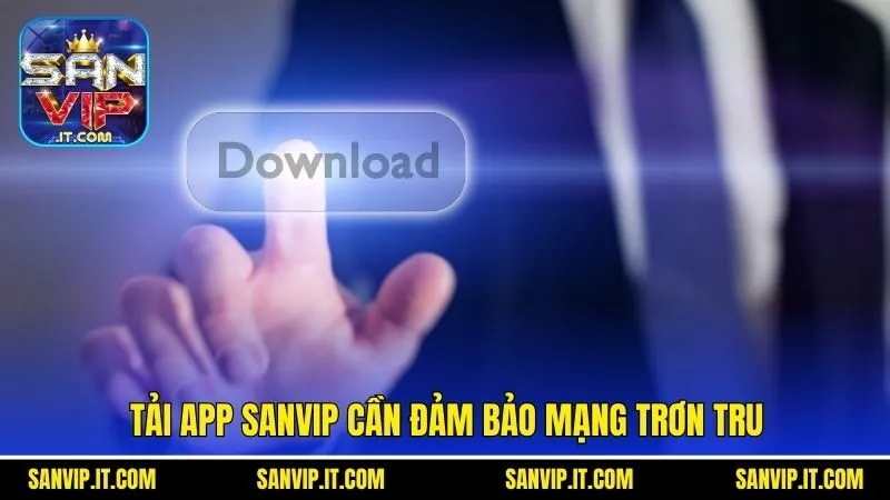 Tải App Sanvip - Cách Thực Hiện Hiệu Quả Cho Tân Binh 4 Tải app Sanvip cần đảm bảo mạng trơn tru