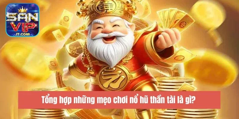 Tổng hợp những mẹo chơi nổ hũ thần tài là gì? 